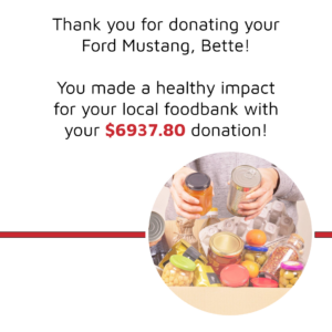 Black and red text on white back ground with an image of two hands unpacking a box of food text reads thank you for donating your ford mustang, Bette! You mad a healthy impact for your local foodbank with your $6937.80 donation! Donate a Car Canada