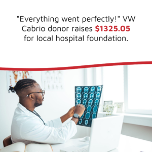 Man wearing lab coat and stethoscope examines xrays black text on white background reads "Everything went perfectly!" VW Cabrio donor raises $1325.05 for local hospital foundation.