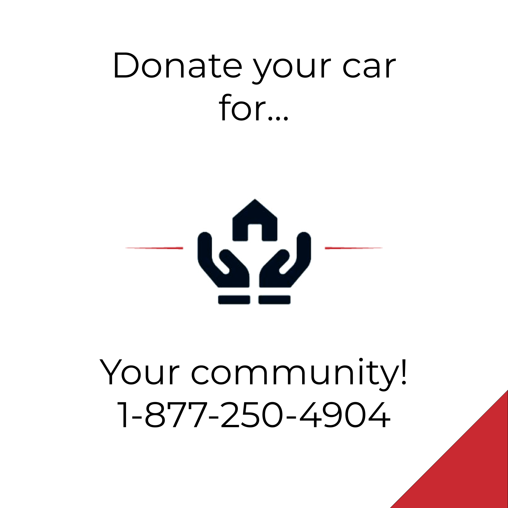 Black and white graphic of small house held in cupped hands: Donate your car for poverty awareness in your community 1-877-250-4904